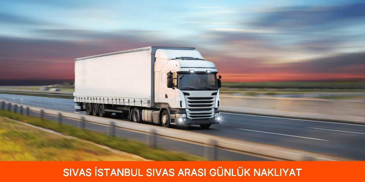 İstanbul Sivas Arası Günlük Nakliyat